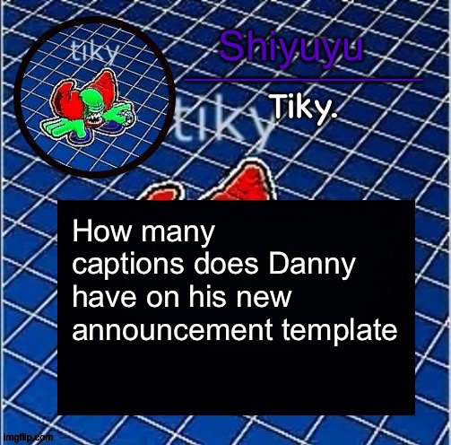 Dwffdwewfwfewfwrreffegrgvbgththyjnykkkkuuk, | How many captions does Danny have on his new announcement template | image tagged in dwffdwewfwfewfwrreffegrgvbgththyjnykkkkuuk | made w/ Imgflip meme maker