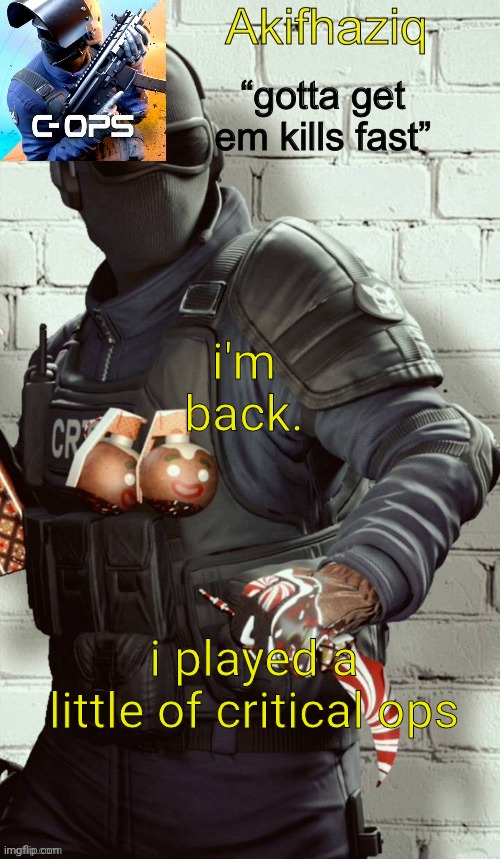 Akifhaziq critical ops temp | i'm back. i played a little of critical ops | image tagged in akifhaziq critical ops temp | made w/ Imgflip meme maker