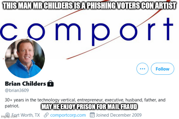Mail fraudster and scam exposed. | THIS MAN MR CHILDERS IS A PHISHING VOTERS CON ARTIST; MAY HE ENJOY PRISON FOR MAIL FRAUD | image tagged in mail fraud,voter fraud,phishing,ft worth,texas | made w/ Imgflip meme maker