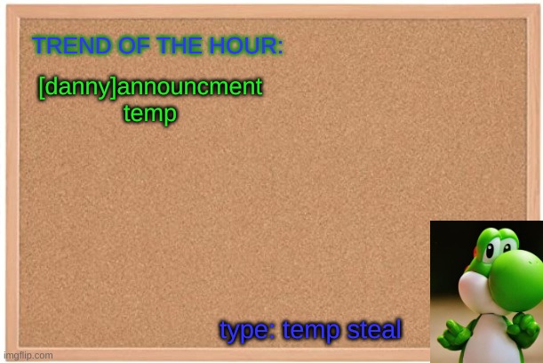 Yoshi: Trend Of The Hour | [danny]announcment temp; type: temp steal | image tagged in yoshi trend of the hour | made w/ Imgflip meme maker
