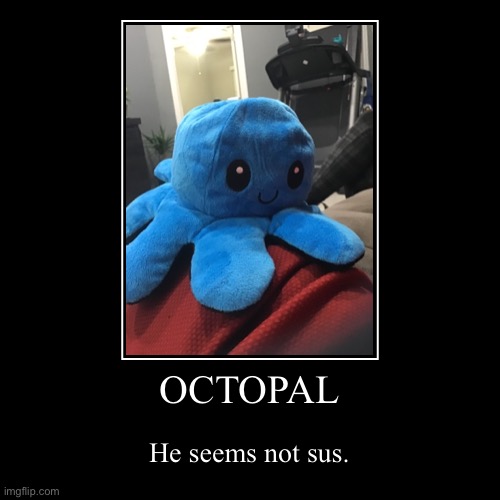 My octo-happy. | image tagged in funny,demotivationals | made w/ Imgflip demotivational maker