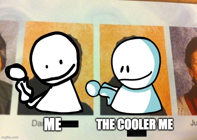 Me vs The Cooler Me, Which u do think is better, Let me know in the comments! (Just so you know i cant comment) | ME; THE COOLER ME | image tagged in bob,the cooler bob,the cooler daniel,memes,made by bob_fnf | made w/ Imgflip meme maker