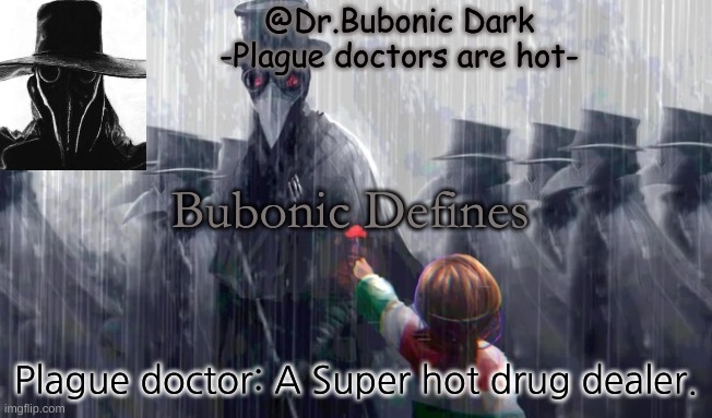 Your mom | Bubonic Defines; Plague doctor: A Super hot drug dealer. | image tagged in i am running out of names | made w/ Imgflip meme maker
