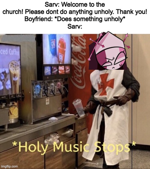 Uh oh. Your in trouble! | Sarv: Welcome to the church! Please dont do anything unholy. Thank you!
Boyfriend: *Does something unholy*
Sarv: | image tagged in holy music stops,memes,sarvente,ruv,fnf,made by bob_fnf | made w/ Imgflip meme maker