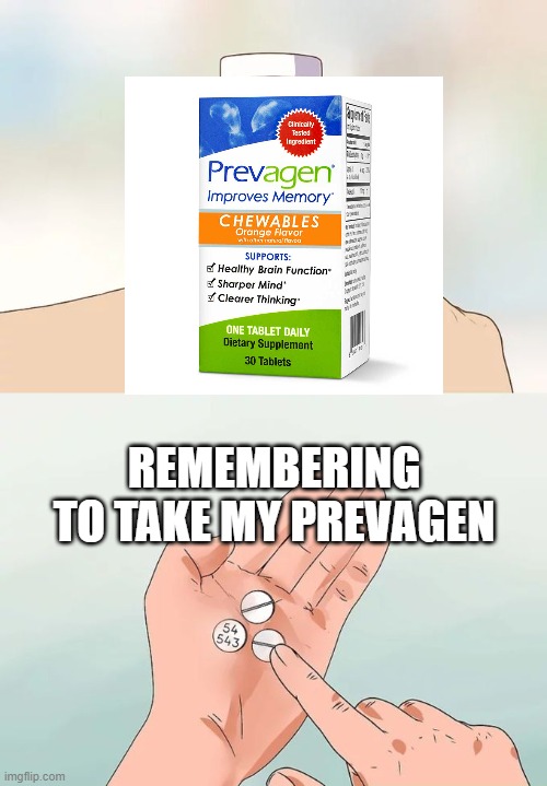Hard To Swallow Pills Meme | REMEMBERING TO TAKE MY PREVAGEN | image tagged in memes,hard to swallow pills | made w/ Imgflip meme maker