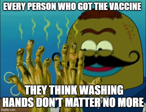get under them fingernails | EVERY PERSON WHO GOT THE VACCINE; THEY THINK WASHING HANDS DON'T MATTER NO MORE | image tagged in spongebob | made w/ Imgflip meme maker