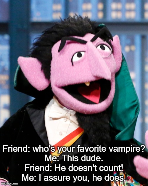 Friend: who's your favorite vampire?
Me: This dude.
Friend: He doesn't count!
Me: I assure you, he does. | image tagged in sesame street,puns | made w/ Imgflip meme maker