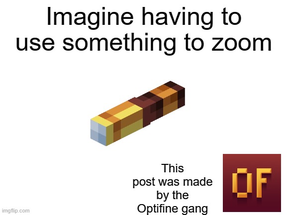 haha optefin go brrrr | Imagine having to use something to zoom; This post was made by the Optifine gang | image tagged in minecraft,optifine,spyglass,this post was made by | made w/ Imgflip meme maker