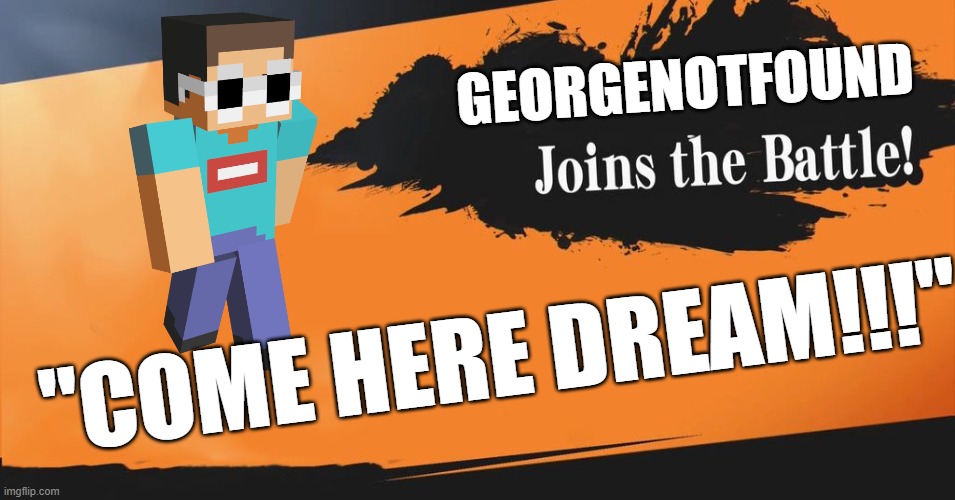 Smash Bros. | GEORGENOTFOUND; "COME HERE DREAM!!!" | image tagged in smash bros | made w/ Imgflip meme maker