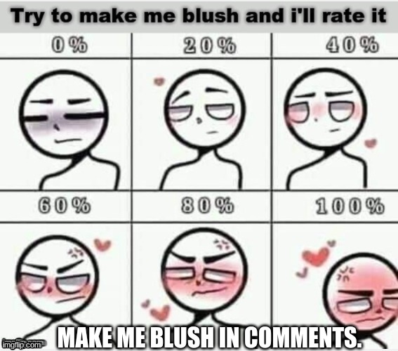 Do it. | MAKE ME BLUSH IN COMMENTS. | image tagged in blush | made w/ Imgflip meme maker