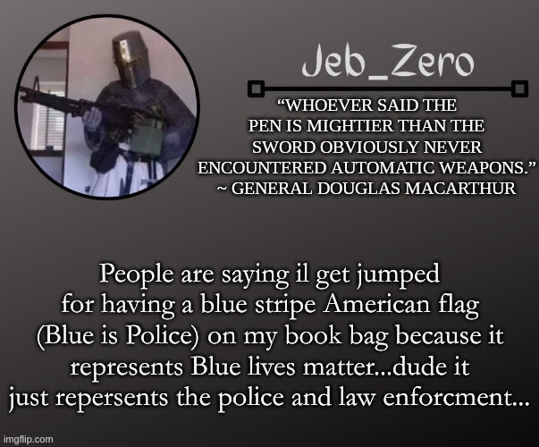 Jeb_Zeros Announcement template | People are saying il get jumped for having a blue stripe American flag (Blue is Police) on my book bag because it represents Blue lives matter...dude it just repersents the police and law enforcment... | image tagged in jeb_zeros announcement template | made w/ Imgflip meme maker