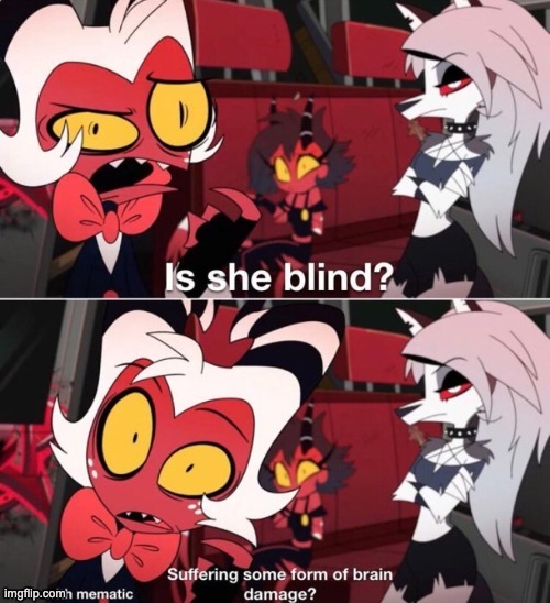 Is she blind | image tagged in is she blind | made w/ Imgflip meme maker