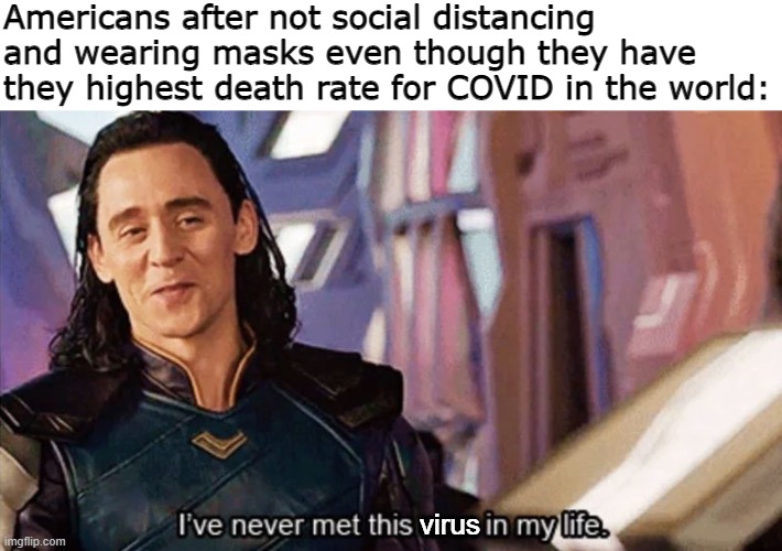 I Have Never Met This Man In My Life | Americans after not social distancing and wearing masks even though they have they highest death rate for COVID in the world:; virus | image tagged in i have never met this man in my life | made w/ Imgflip meme maker