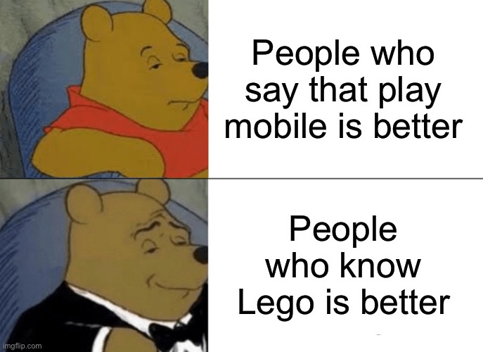 Lego vs Playmobile | People who say that play mobile is better; People who know Lego is better | image tagged in memes,tuxedo winnie the pooh | made w/ Imgflip meme maker