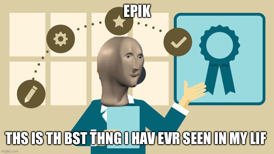 Meme man quality | EPIK THS IS TH BST THNG I HAV EVR SEEN IN MY LIF | image tagged in meme man quality | made w/ Imgflip meme maker