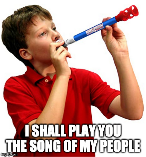 doot doot poot poot | I SHALL PLAY YOU THE SONG OF MY PEOPLE | image tagged in doot shooter kid | made w/ Imgflip meme maker