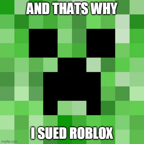 Scumbag Minecraft | AND THATS WHY; I SUED ROBLOX | image tagged in memes,scumbag minecraft | made w/ Imgflip meme maker