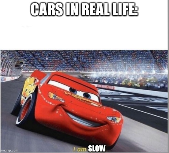 I am Speed | CARS IN REAL LIFE: SLOW | image tagged in i am speed | made w/ Imgflip meme maker