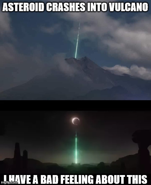 Asteroid Death Star | ASTEROID CRASHES INTO VULCANO; I HAVE A BAD FEELING ABOUT THIS | image tagged in star wars,death star,asteroid | made w/ Imgflip meme maker