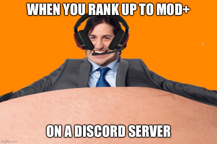 FUNNY | WHEN YOU RANK UP TO MOD+; ON A DISCORD SERVER | image tagged in funny memes,discord,moderators,fat | made w/ Imgflip meme maker