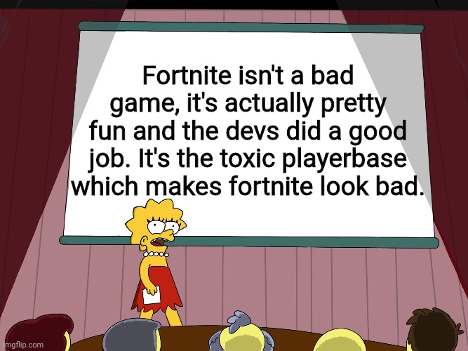 *scoff* 8 year olds. | Fortnite isn't a bad game, it's actually pretty fun and the devs did a good job. It's the toxic playerbase which makes fortnite look bad. | image tagged in lisa simpson presents in hd,fortnite | made w/ Imgflip meme maker