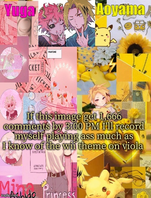 Bet | If this image get 1,666 comments by 3:00 PM I'll record myself playing ass much as I know of the wii theme on viola | image tagged in mina and denki temp tysm yachi | made w/ Imgflip meme maker