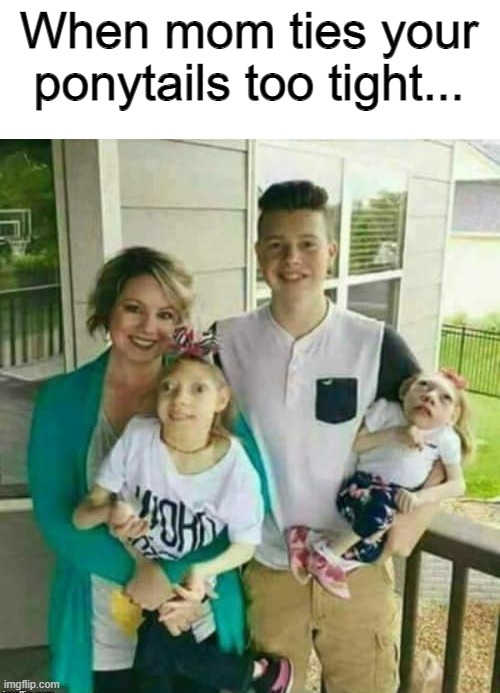 When mom ties your ponytails too tight... | image tagged in dark humor | made w/ Imgflip meme maker