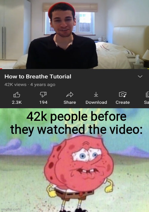 42k people before they watched the video: | image tagged in spongebob holding breath | made w/ Imgflip meme maker