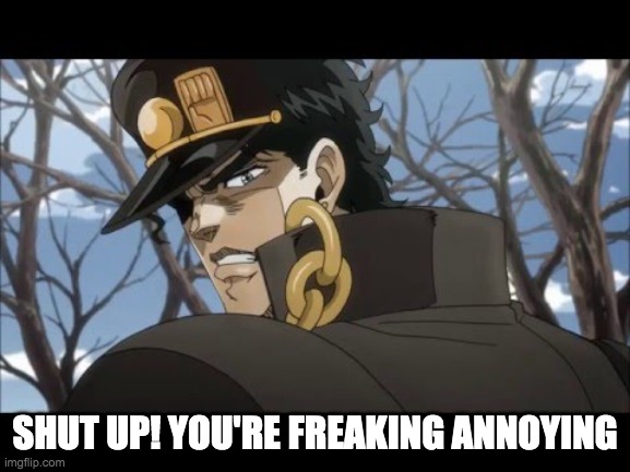 Shut up! You're damn annoying | SHUT UP! YOU'RE FREAKING ANNOYING | image tagged in shut up you're damn annoying | made w/ Imgflip meme maker