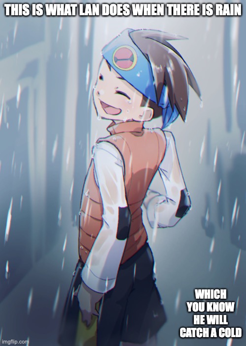 Lan in the Rain | THIS IS WHAT LAN DOES WHEN THERE IS RAIN; WHICH YOU KNOW HE WILL CATCH A COLD | image tagged in megaman,megaman battle network,lan hikari,memes | made w/ Imgflip meme maker