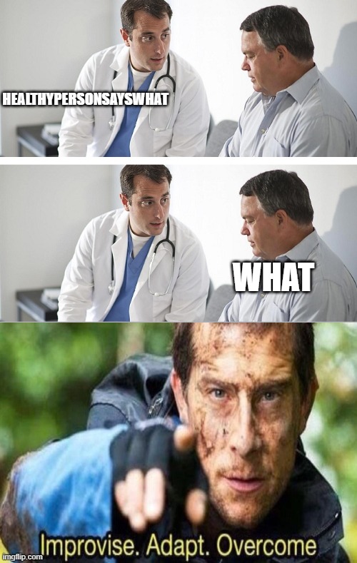 Doctor and Patient | HEALTHYPERSONSAYSWHAT; WHAT | image tagged in doctor and patient | made w/ Imgflip meme maker