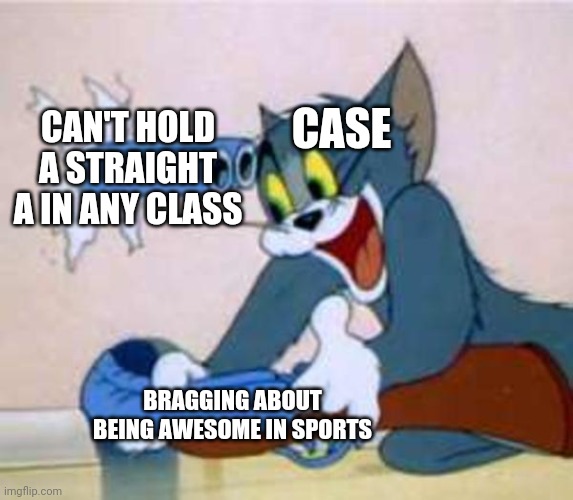 tom the cat shooting himself  | CASE; CAN'T HOLD A STRAIGHT A IN ANY CLASS; BRAGGING ABOUT BEING AWESOME IN SPORTS | image tagged in tom the cat shooting himself | made w/ Imgflip meme maker