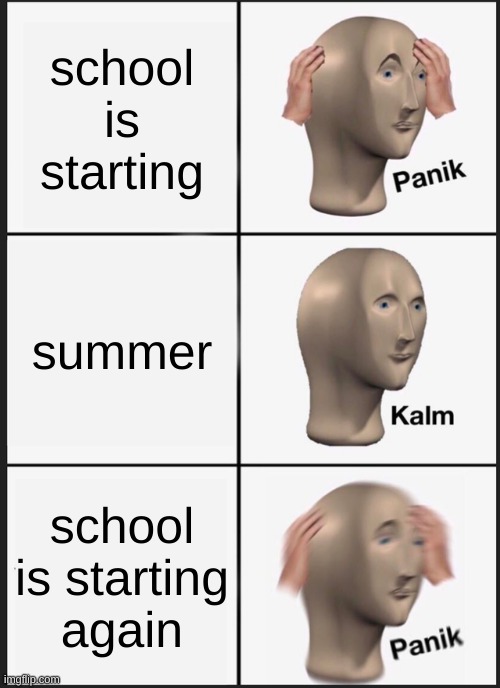 Panik Kalm Panik Meme | school is starting; summer; school is starting again | image tagged in memes,panik kalm panik | made w/ Imgflip meme maker