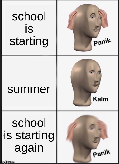 Panik Kalm Panik Meme | school is starting; summer; school is starting again | image tagged in memes,panik kalm panik | made w/ Imgflip meme maker