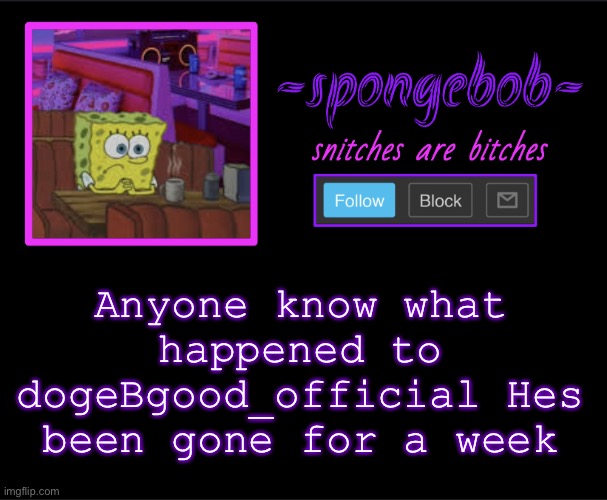 Sponge neon temp | Anyone know what happened to dogeBgood_official Hes been gone for a week | image tagged in sponge neon temp | made w/ Imgflip meme maker