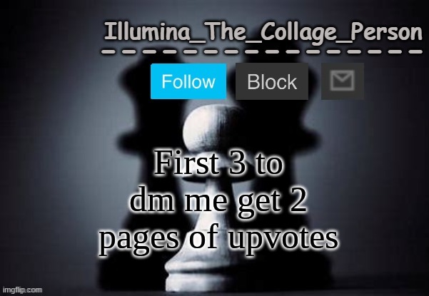 Illumina shadows temp | First 3 to dm me get 2 pages of upvotes | image tagged in illumina shadows temp | made w/ Imgflip meme maker