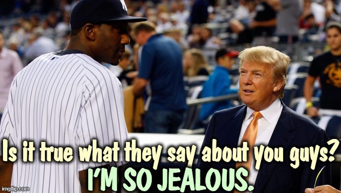 Trump The Inadequate | Is it true what they say about you guys? I'M SO JEALOUS. | image tagged in racist bigot trump is afraid of black people,trump,racist,bigot,stereotypes | made w/ Imgflip meme maker