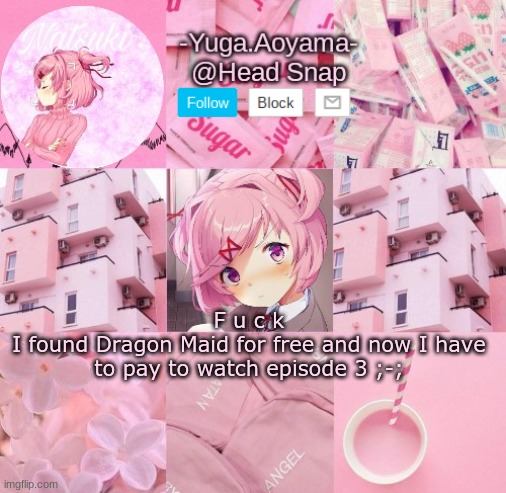 Does anyone know where I can see the dub for free- | F u c k
I found Dragon Maid for free and now I have to pay to watch episode 3 ;-; | image tagged in natsuki temp | made w/ Imgflip meme maker