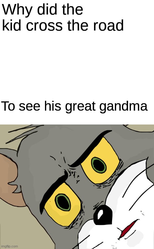 Why | Why did the kid cross the road; To see his great gandma | image tagged in memes,unsettled tom | made w/ Imgflip meme maker