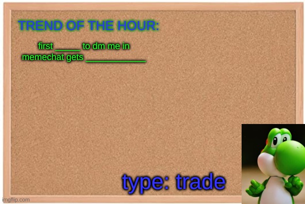 Yoshi: Trend Of The Hour | first _____ to dm me in memechat gets ____________ type: trade | image tagged in yoshi trend of the hour | made w/ Imgflip meme maker