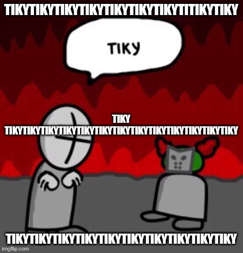 tiky | TIKYTIKYTIKYTIKYTIKYTIKYTIKYTITIKYTIKY TIKYTIKYTIKYTIKYTIKYTIKYTIKYTIKYTIKYTIKY TIKY TIKYTIKYTIKYTIKYTIKYTIKYTIKYTIKYTIKYTIKYTIKYTIKYTIKY | image tagged in tiky | made w/ Imgflip meme maker