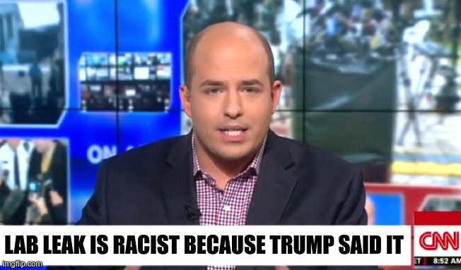 Brian Stelter douchebag fake news cnn | LAB LEAK IS RACIST BECAUSE TRUMP SAID IT | image tagged in brian stelter douchebag fake news cnn | made w/ Imgflip meme maker