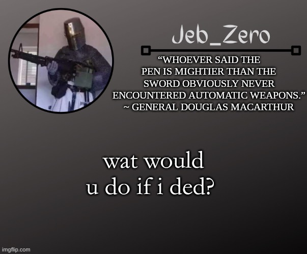 Jeb_Zeros Announcement template | wat would u do if i ded? | image tagged in jeb_zeros announcement template | made w/ Imgflip meme maker