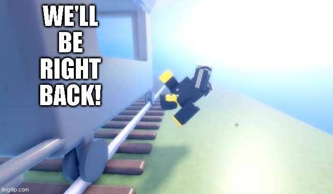 title |  WE'LL
BE
RIGHT
BACK! | image tagged in we will | made w/ Imgflip meme maker