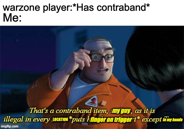 Contraband | warzone player:*Has contraband*; Me:; my guy; in my hands; LOCATION; finger on trigger | image tagged in over the hedge extermintator | made w/ Imgflip meme maker