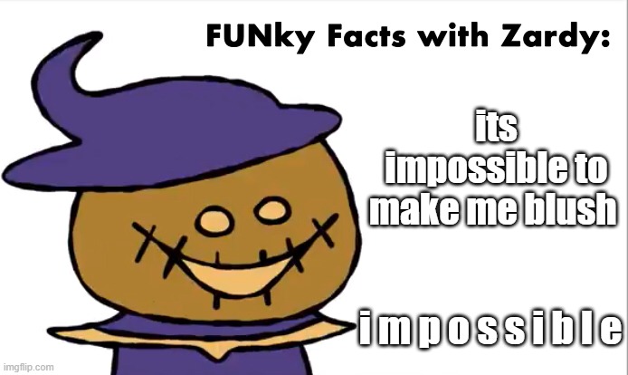 i've never blushed in my life tbh | its impossible to make me blush; i m p o s s i b l e | image tagged in funky facts with zardy | made w/ Imgflip meme maker