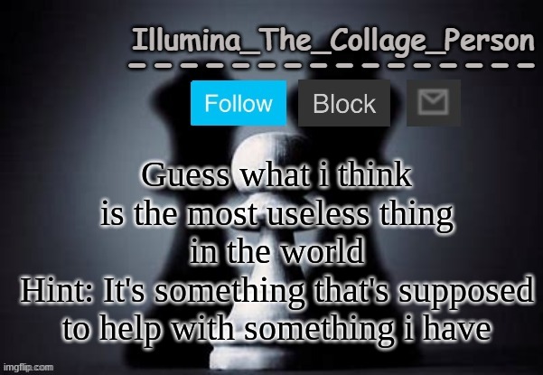 Illumina shadows temp | Guess what i think is the most useless thing in the world
Hint: It's something that's supposed to help with something i have | image tagged in illumina shadows temp | made w/ Imgflip meme maker
