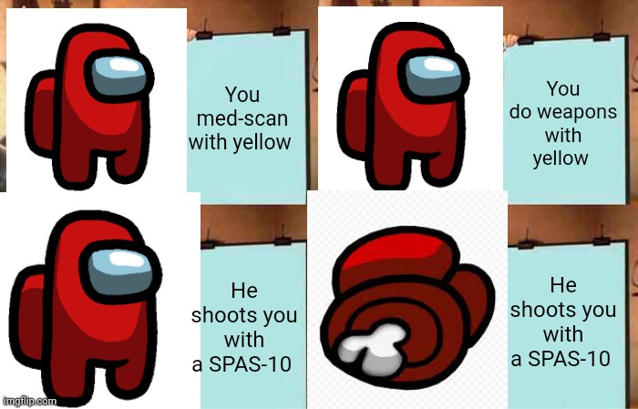 Gru's Plan | You med-scan with yellow; You do weapons with yellow; He shoots you with a SPAS-10; He shoots you with a SPAS-10 | image tagged in memes,gru's plan | made w/ Imgflip meme maker
