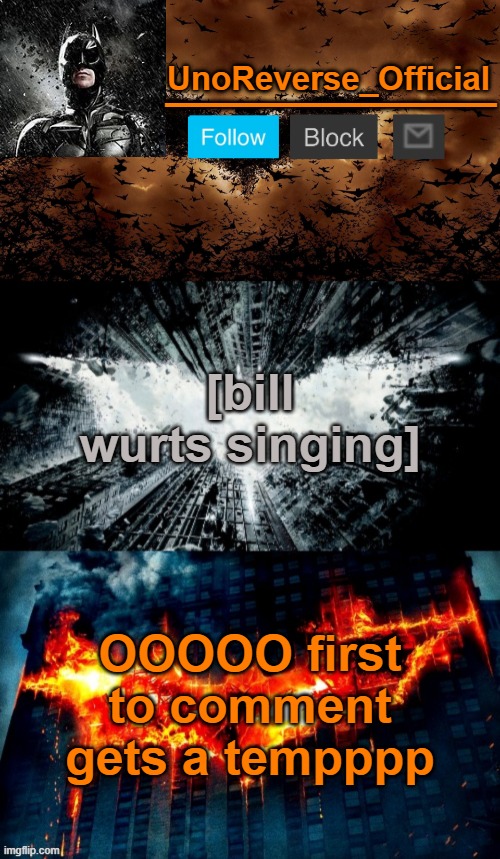 Uno's Trilogy | [bill wurts singing]; OOOOO first to comment gets a tempppp | image tagged in uno's trilogy | made w/ Imgflip meme maker