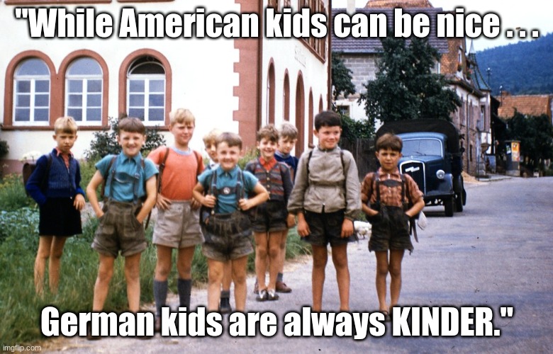 Kids | "While American kids can be nice . . . German kids are always KINDER." | image tagged in humor | made w/ Imgflip meme maker